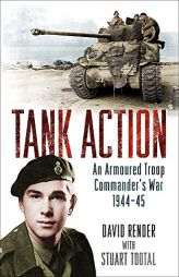 Tank Action: An Armoured Troop Commander's War 1944–45 by David Render Paperback Book