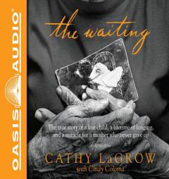 The Waiting: The True Story of a Lost Child, a Lifetime of Longing, and a Miracle for a Mother Who Never Gave Up by Cathy Lagrow Paperback Book