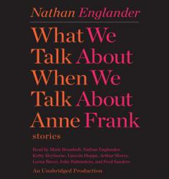 What We Talk About When We Talk About Anne Frank: Stories by Nathan Englander Paperback Book