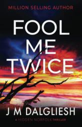 Fool Me Twice: A Hidden Norfolk Thriller (Book 10) by J. M. Dalgliesh Paperback Book