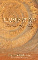 Illumination: The Shaman's Way of Healing by Alberto Villoldo Paperback Book