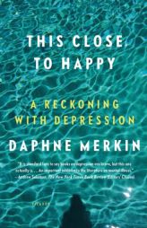 This Close to Happy: A Reckoning with Depression by Daphne Merkin Paperback Book