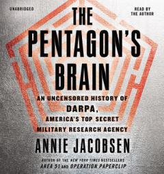 The Pentagon's Brain: An Uncensored History of DARPA, America's Top-Secret Military Research Agency by Annie Jacobsen Paperback Book