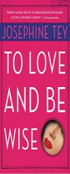 To Love and Be Wise by Josephine Tey Paperback Book