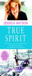 True Spirit: The True Story of a 16-Year-Old Australian Who Sailed Solo, Nonstop, and Unassisted Around the World by Jessica Watson Paperback Book