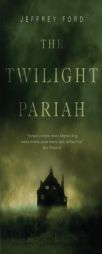 The Twilight Pariah by Jeffrey Ford Paperback Book