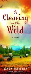 A Clearing in the Wild by Jane Kirkpatrick Paperback Book