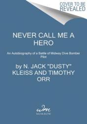 Never Call Me a Hero: An Autobiography of a Battle of Midway Dive Bomber Pilot by N. Jack Kleiss Paperback Book