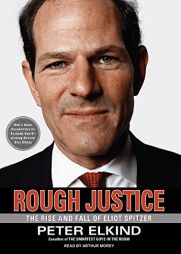 Rough Justice: The Rise and Fall of Eliot Spitzer by Peter Elkind Paperback Book