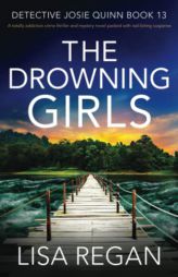 The Drowning Girls: A totally addictive crime thriller and mystery novel packed with nail-biting suspense (Detective Josie Quinn) by Lisa Regan Paperback Book