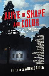 Alive in Shape and Color: 17 Paintings by Great Artists and the Stories They Inspired by Lawrence Block Paperback Book