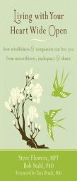 Living with Your Heart Wide Open: How Mindfulness and Compassion Can Free You from Unworthiness, Loneliness, and Shame by Steve Flowers Paperback Book