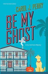 Be My Ghost (A Haunted Haven Mystery) by Carol J. Perry Paperback Book