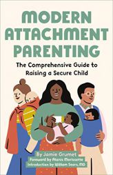 Modern Attachment Parenting: The Comprehensive Guide to Raising a Secure Child by Jamie Grumet Paperback Book