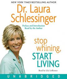 Stop Whining, Start Living: Turning Hurt Into Happiness by Laura C. Schlessinger Paperback Book