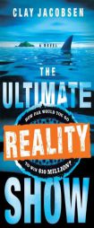 The Ultimate Reality Show: How Far Would You Go to Win $10 Million? by Clay Jacobsen Paperback Book