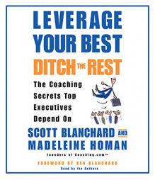 Leverage Your Best, Ditch the Rest: The Coaching Secrets Top Executives Depend On by Scott Blanchard Paperback Book