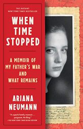 When Time Stopped: A Memoir of My Father's War and What Remains by Ariana Neumann Paperback Book