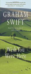 Wish You Were Here (Vintage International) by Graham Swift Paperback Book