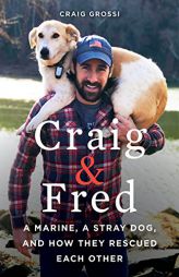 Craig & Fred: A Marine, A Stray Dog, and How They Rescued Each Other by Craig Grossi Paperback Book