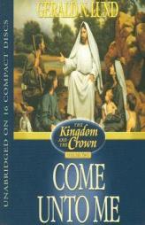 The Kingdom and the Crown, Vol. 2: Come Unto Me by Gerald N. Lund Paperback Book