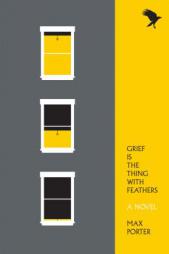 Grief Is the Thing with Feathers: A Novella by Max Porter Paperback Book