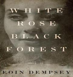 White Rose, Black Forest by Eoin Dempsey Paperback Book