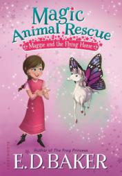 Magic Animal Rescue 1: Maggie and the Flying Horse by E. D. Baker Paperback Book