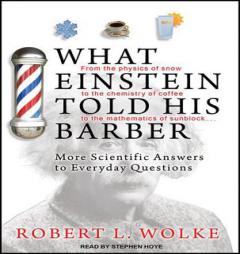 What Einstein Told His Barber: More Scientific Answers to Everyday Questions by Robert L. Wolke Paperback Book