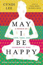 May I Be Happy: A Memoir of Love, Yoga, and Changing My Mind by Cyndi Lee Paperback Book