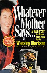 Whatever Mother Says...: A True Story of a Mother, Madness and Murder (St. Martin's True Crime Library) by Wensley Clarkson Paperback Book