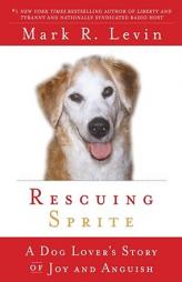 Rescuing Sprite: A Dog Lover's Story of Joy and Anguish by Mark R. Levin Paperback Book