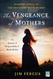 The Vengeance of Mothers: The Journals of Margaret Kelly & Molly McGill: A Novel (One Thousand White Women Series) by Jim Fergus Paperback Book