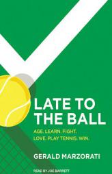 Late to the Ball: Age. Learn. Fight. Love. Play Tennis. Win. by Gerald Marzorati Paperback Book