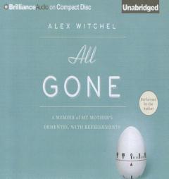 All Gone: A Memoir of My Mother's Dementia. With Refreshments by Alex Witchel Paperback Book