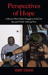 Perspectives of Hope: A Rescue Pilot's Silent Struggle to Find Life Beyond PTSD, TBI and War by Robert Scoggins Paperback Book