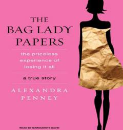 The Bag Lady Papers: The Priceless Experience of Losing It All by Alexandra Penney Paperback Book