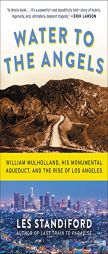 Water to the Angels: William Mulholland, His Monumental Aqueduct, and the Rise of Los Angeles by Les Standiford Paperback Book