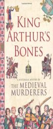 King Arthur's Bones (Medieval Murderers Group 5) by The Medieval Murderers Paperback Book