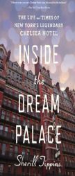 Inside the Dream Palace: The Life and Times of New York's Legendary Chelsea Hotel by Sherill Tippins Paperback Book