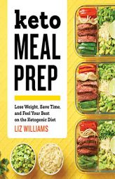 Keto Meal Prep: Lose Weight, Save Time, and Feel Your Best on the Ketogenic Diet by Liz Williams Paperback Book