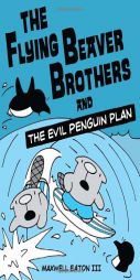 The Flying Beaver Brothers and the Evil Penguin Plan by Maxwell Eaton Paperback Book