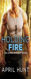 Holding Fire (Alpha Security) by April Hunt Paperback Book