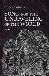 Song for the Unraveling of the World by Brian Evenson Paperback Book