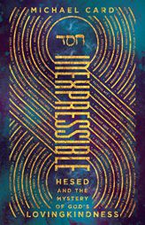 Inexpressible: Hesed and the Mystery of God's Lovingkindness by Michael Card Paperback Book