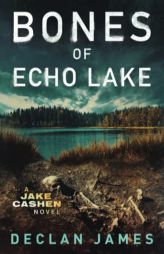 Bones of Echo Lake (Jake Cashen Crime Thriller Series) by Declan James Paperback Book