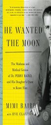 He Wanted the Moon: The Madness and Medical Genius of Dr. Perry Baird, and His Daughter's Quest to Know Him by Mimi Baird Paperback Book