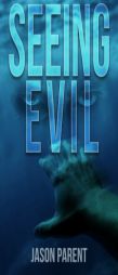 Seeing Evil by Jason Parent Paperback Book