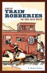 Great Train Robberies of the Old West by R. Michael Wilson Paperback Book