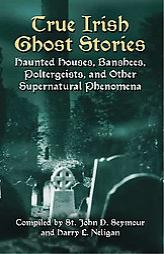 True Irish Ghost Stories: Haunted Houses, Banshees, Poltergeists, and Other Supernatural Phenomena by John Seymour Paperback Book